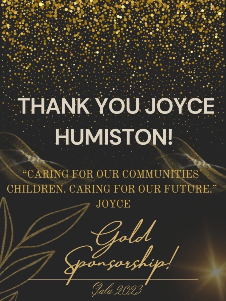 Elegant black and gold themed image expressing thanks to Joyce Humiston for her Gold Sponsorship of Gala 2023, featuring the quote 'Caring for our communities' children. Caring for our future.' and her name in gold script.